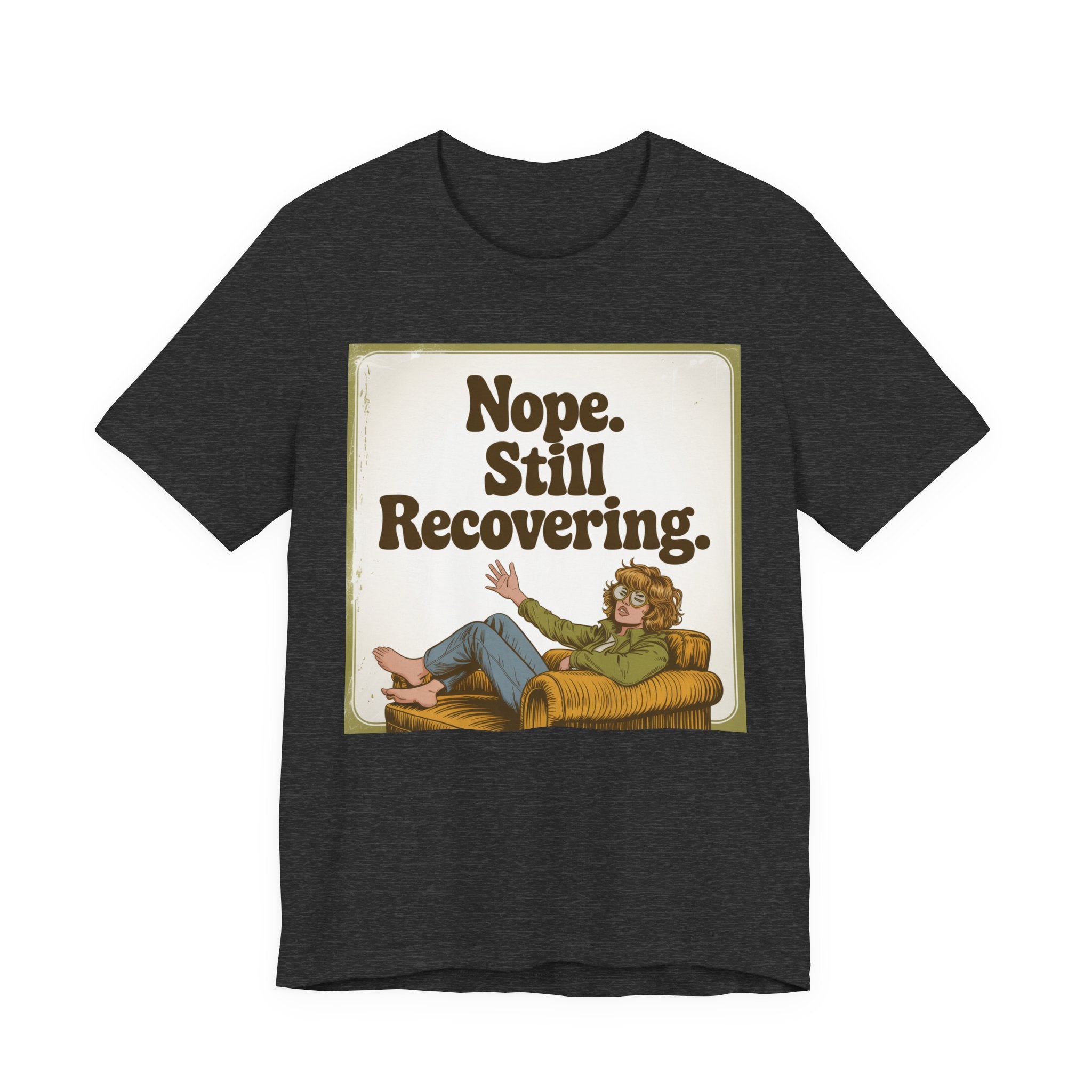 NOPE. STILL RECOVERING. Tee