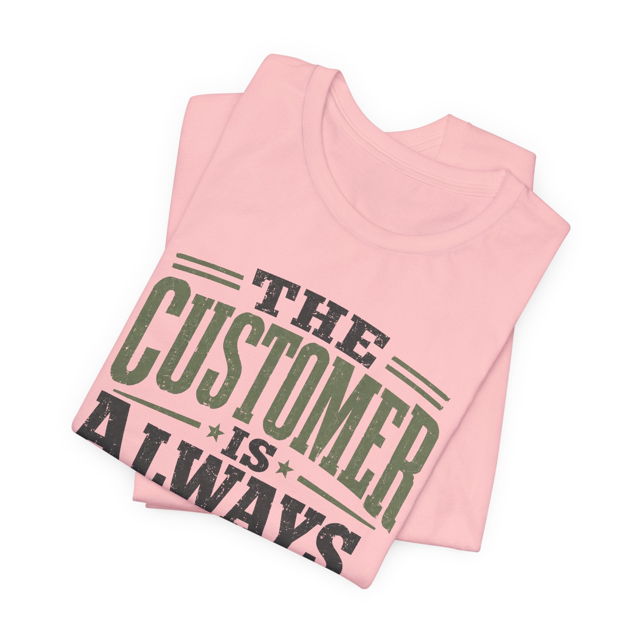 The Customer Is Always Unisex T-Shirt