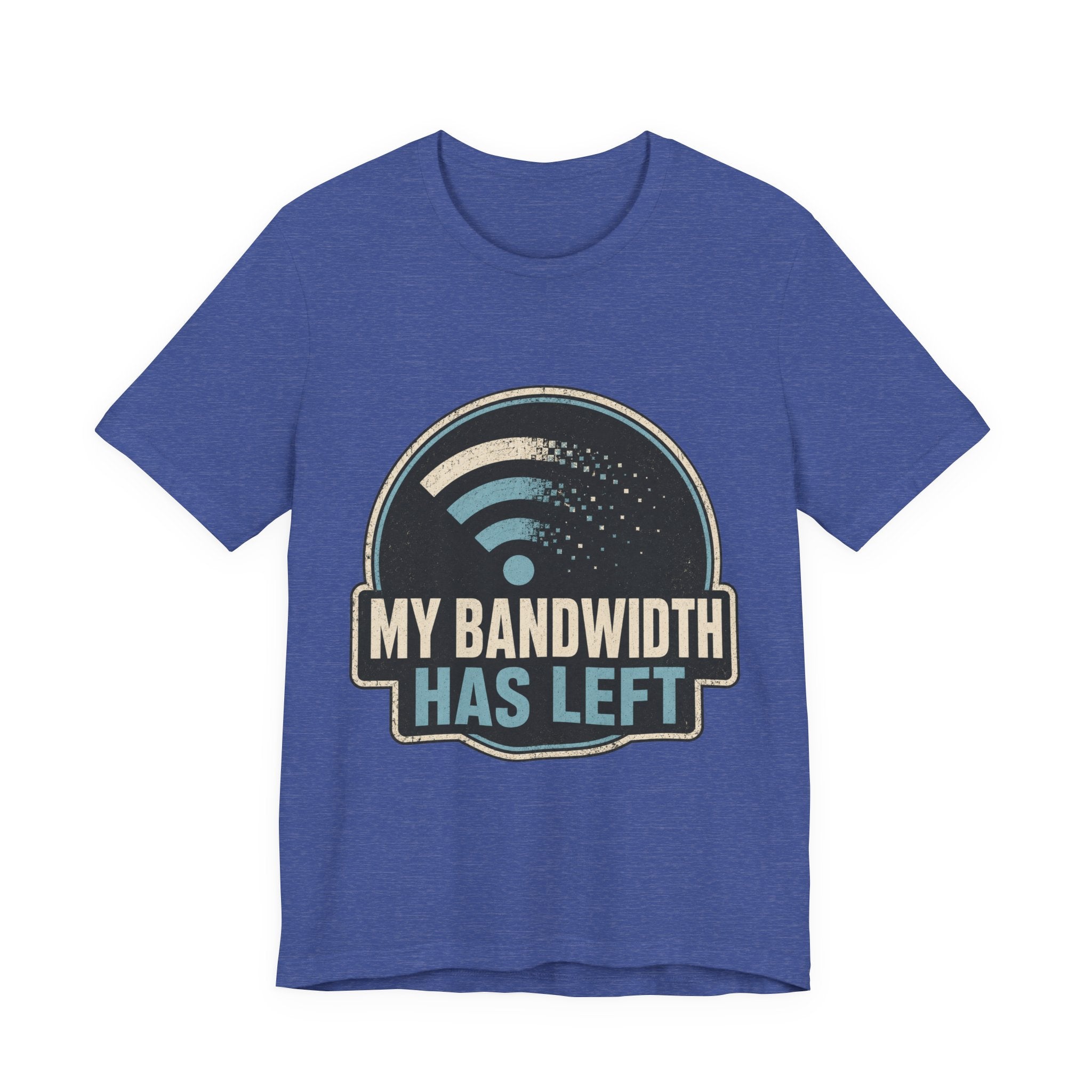 My Bandwidth Has Left Unisex T-Shirt