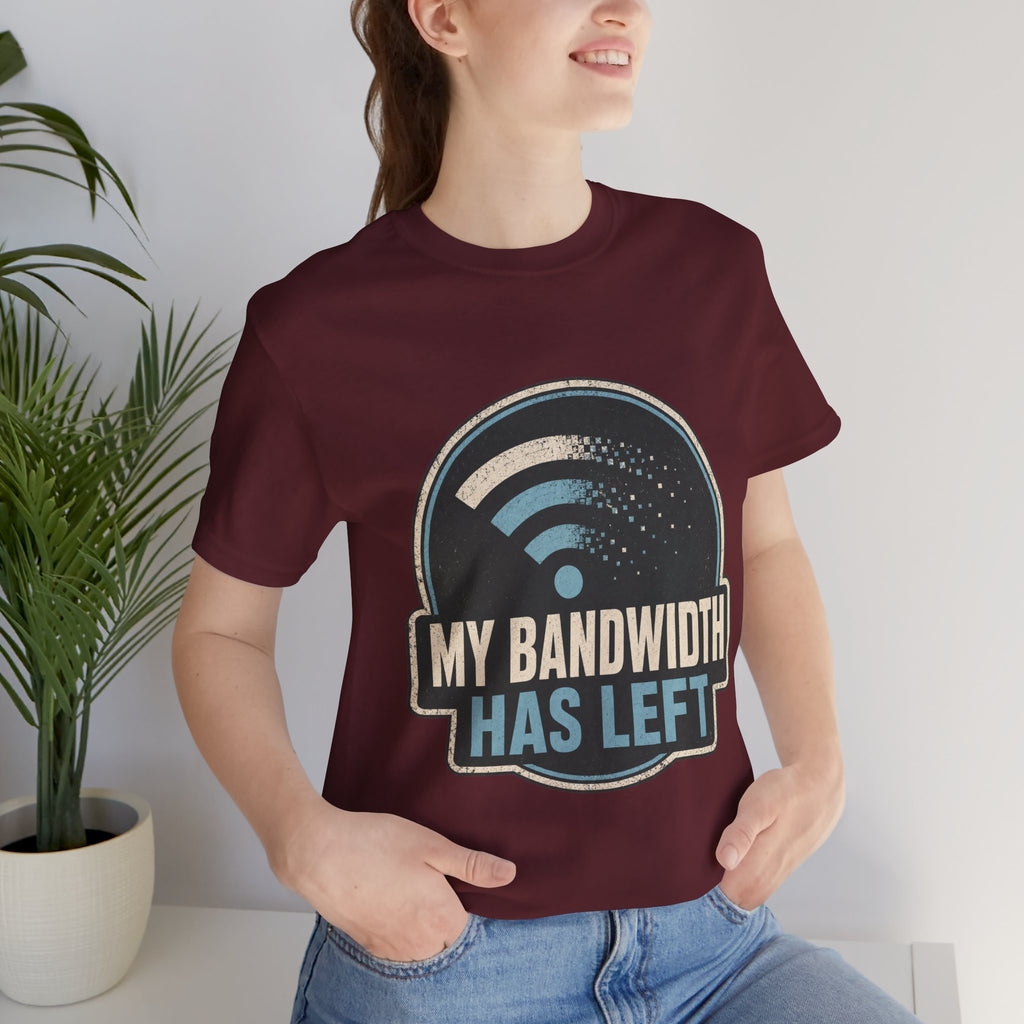 My Bandwidth Has Left Unisex T-Shirt