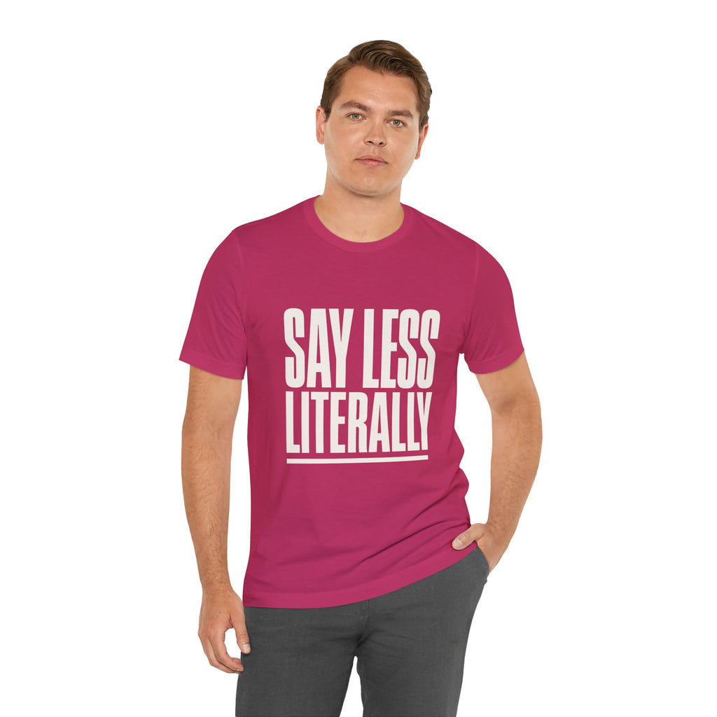 Say Less Literally Unisex T-Shirt