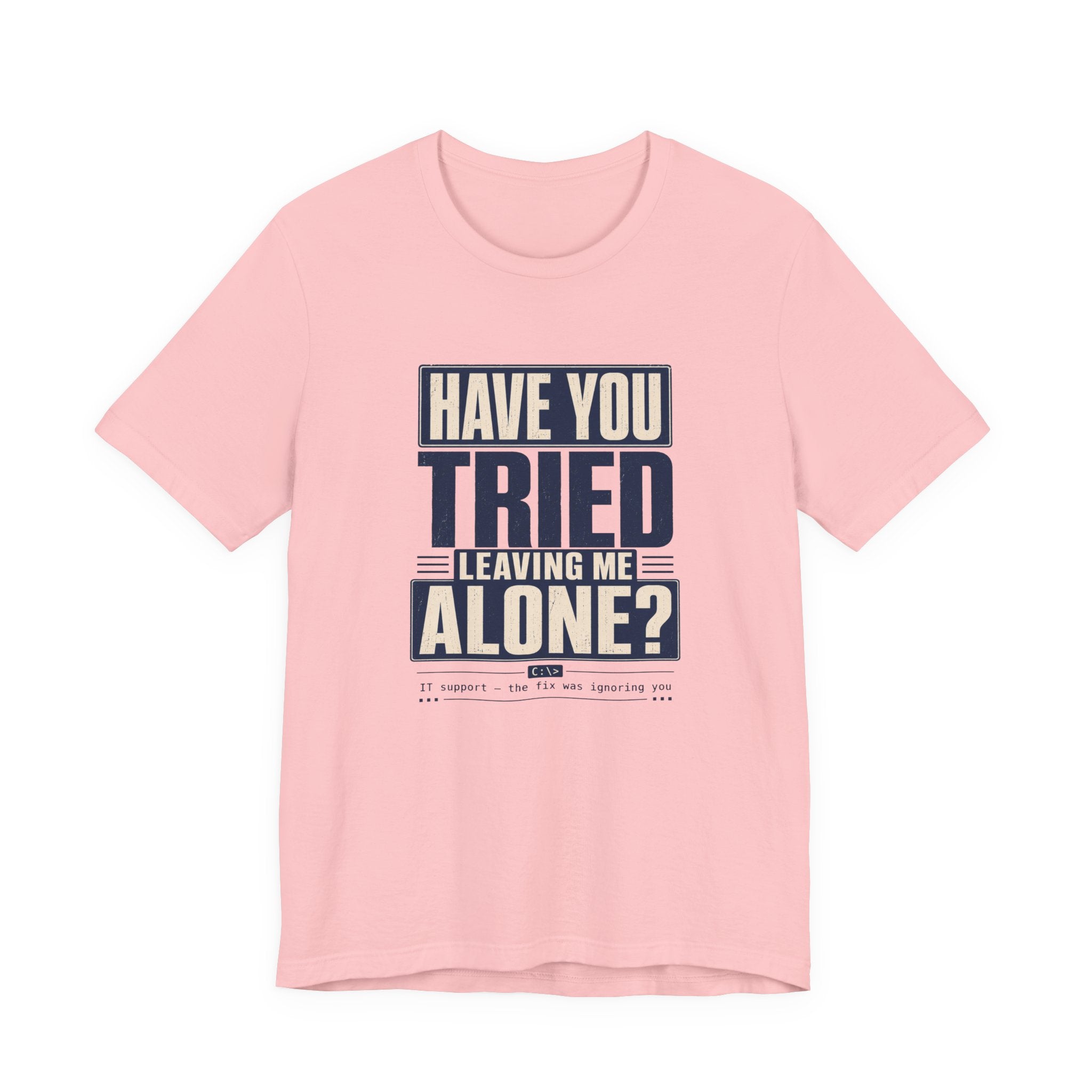 Have You Tried Leaving Me Alone? Unisex T-Shirt