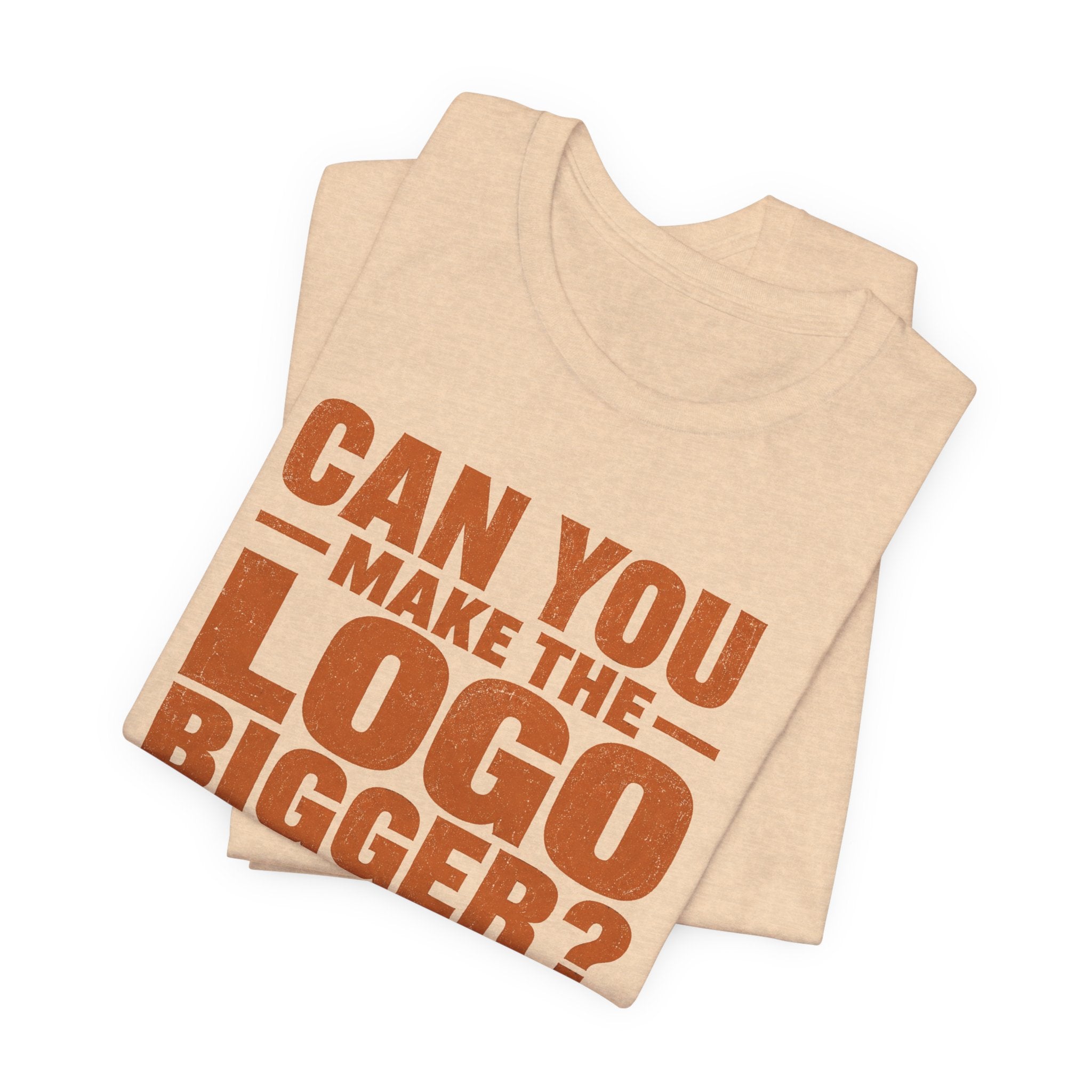 Can You Make the Logo Bigger? I Quit. Unisex T-Shirt