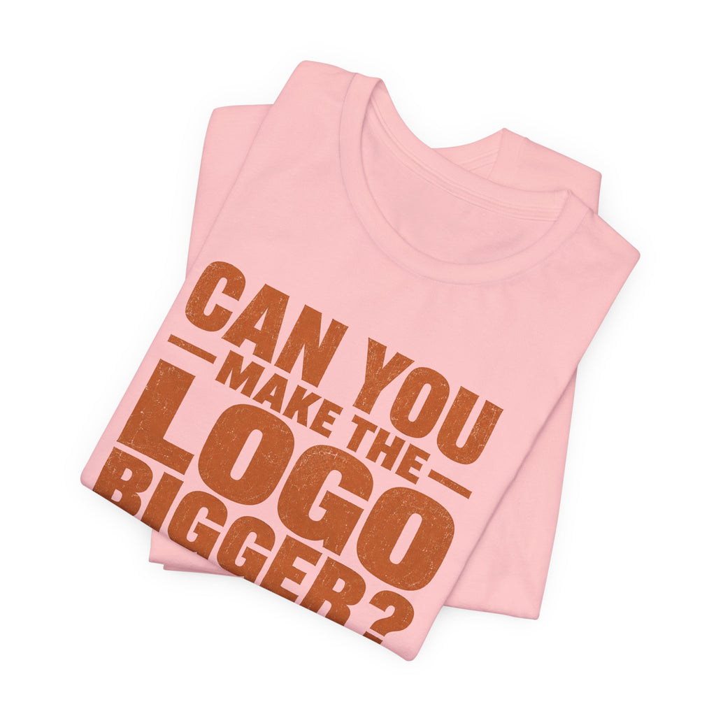 Can You Make the Logo Bigger? I Quit. Unisex T-Shirt