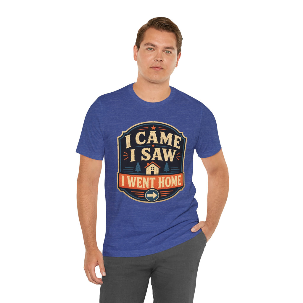 I Came I Saw I Went Home Unisex T-Shirt