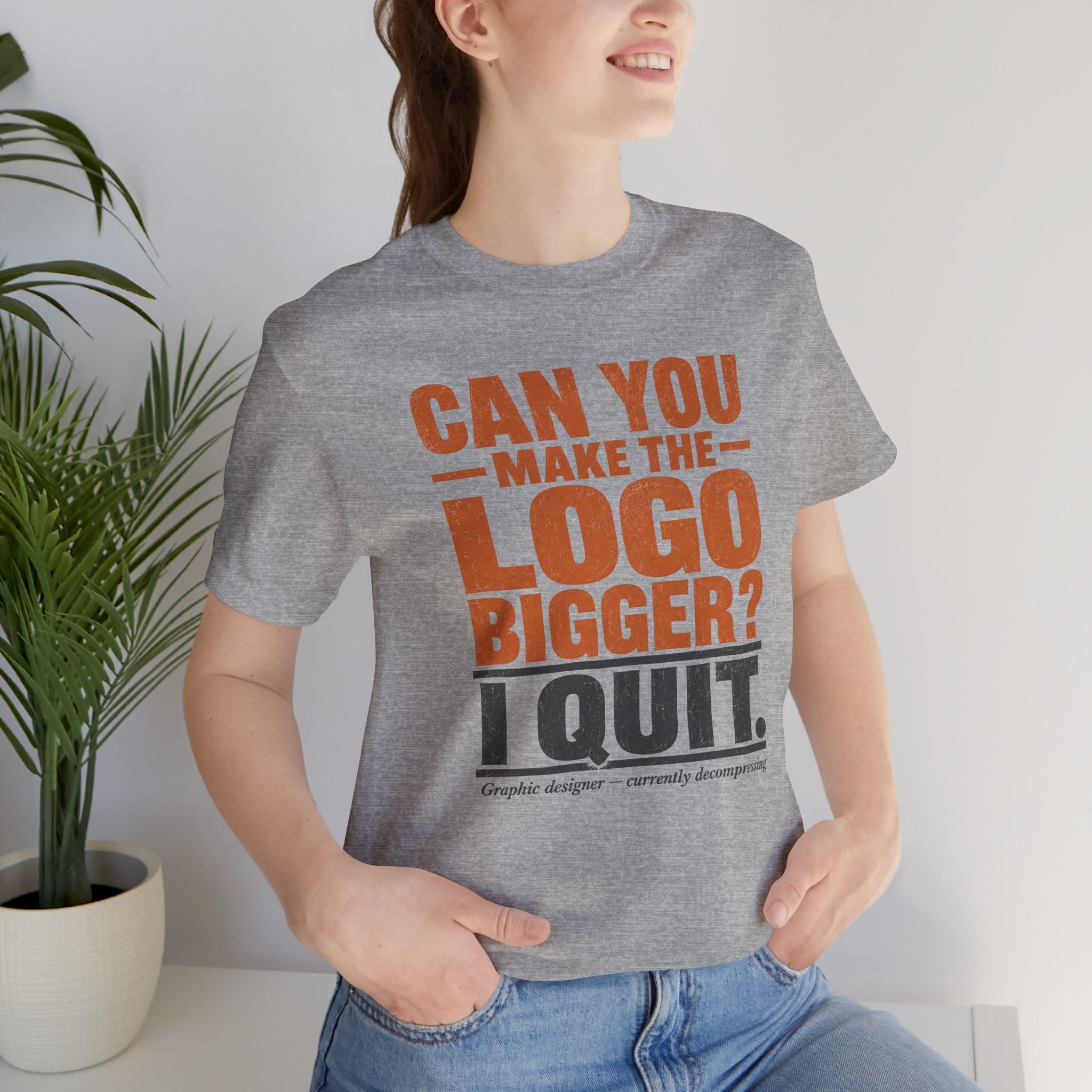 Can You Make the Logo Bigger? I Quit. Unisex T-Shirt