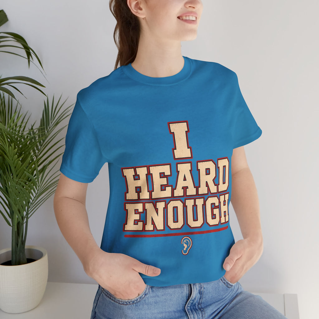 I Heard Enough Unisex T-Shirt