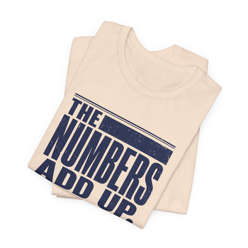 The Numbers Add Up. I Do Not. Unisex T-Shirt — Funny Finance Tee, Accountant Burnout Gift, Q4 Survivor Humor Shirt