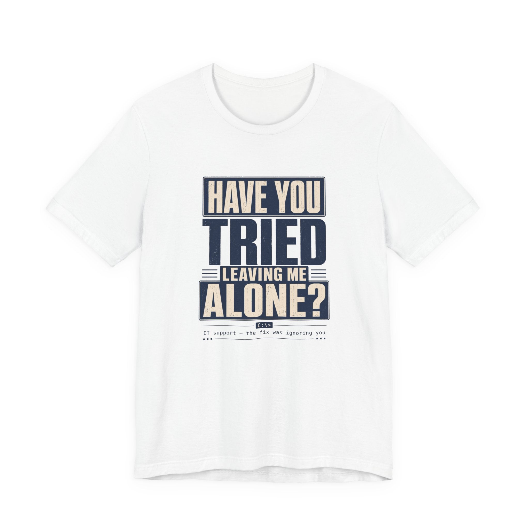 Have You Tried Leaving Me Alone? Unisex T-Shirt