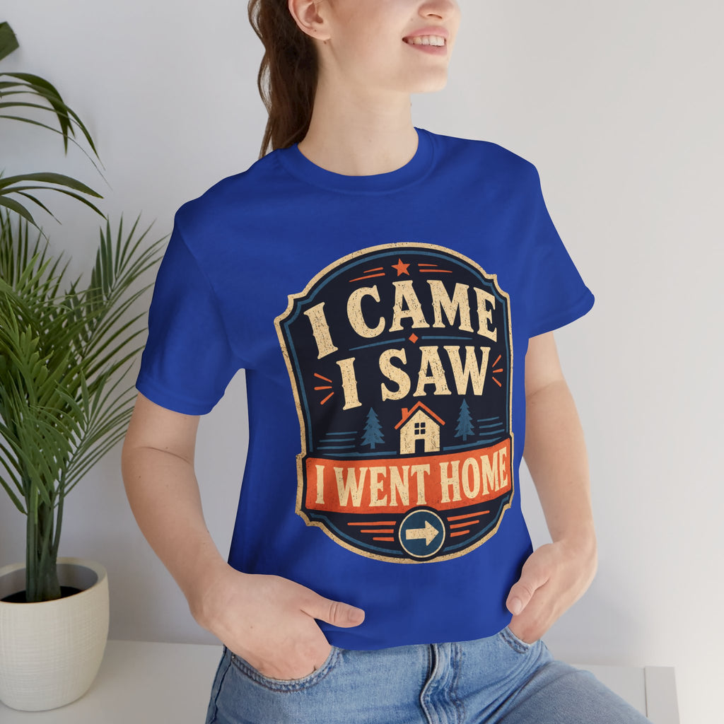 I Came I Saw I Went Home Unisex T-Shirt