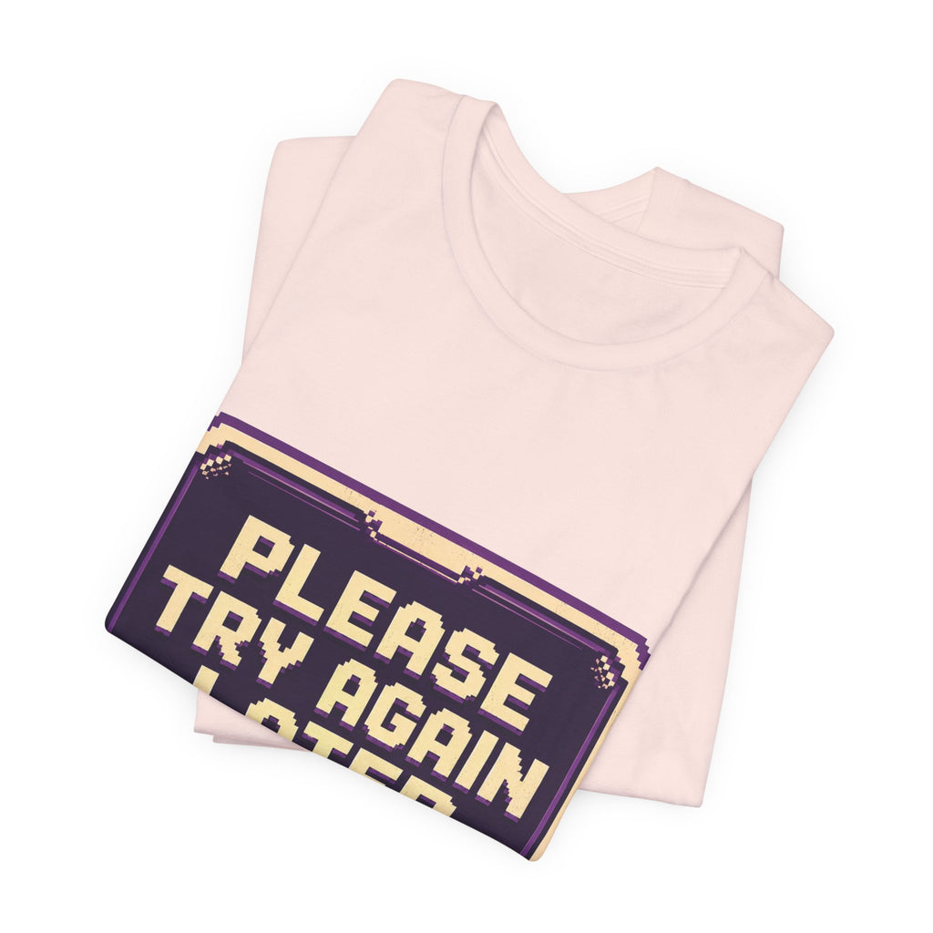Please Try Again Later Unisex T-Shirt