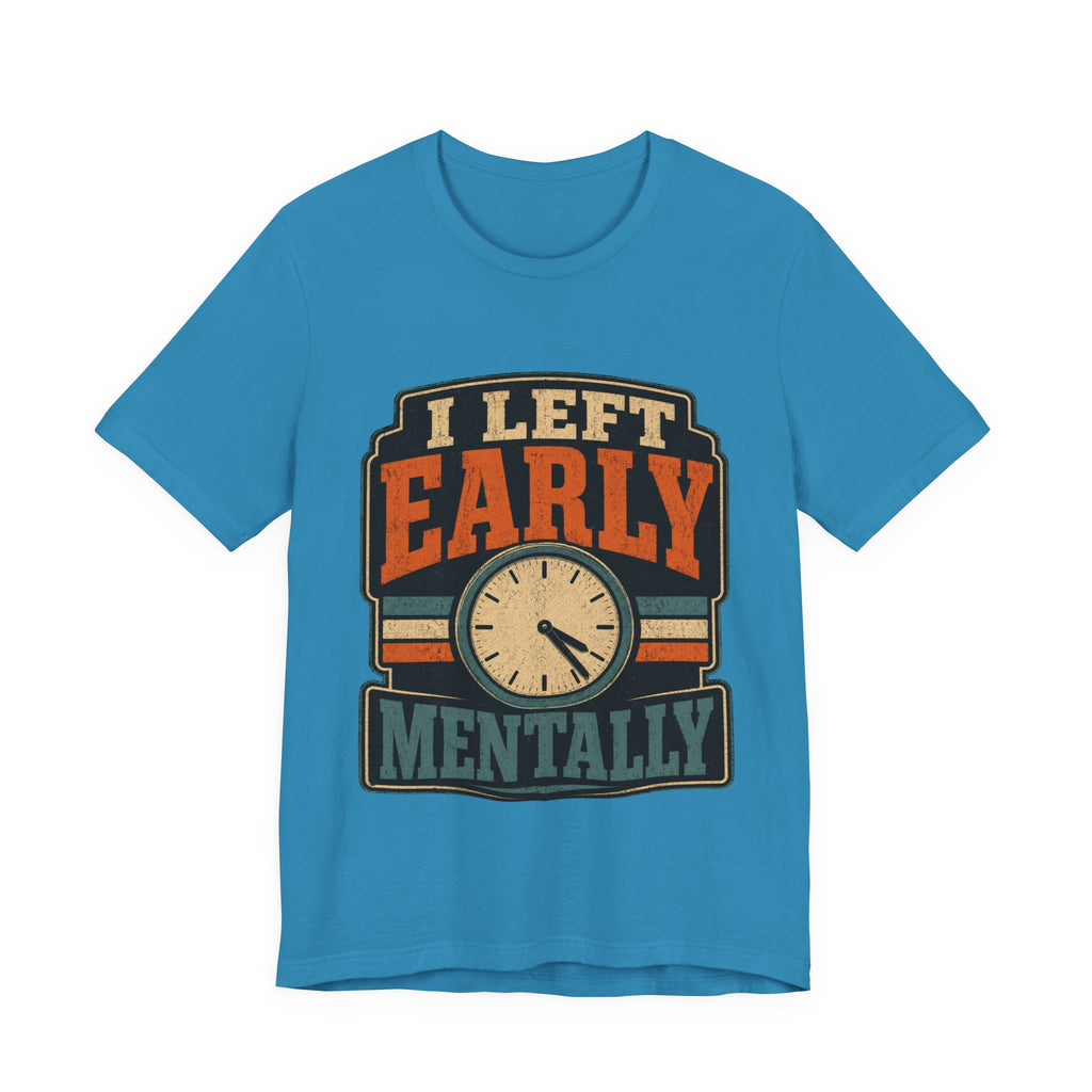 I Left Early Mentally Unisex T-Shirt