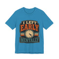 I Left Early Mentally Unisex T-Shirt