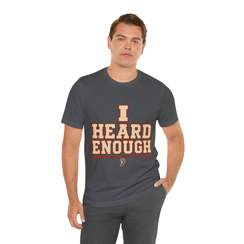 I Heard Enough Unisex T-Shirt