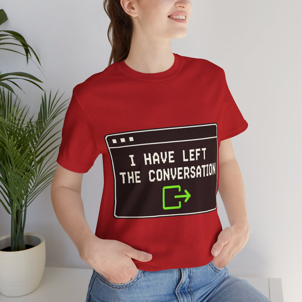 I Have Left The Conversation Unisex T-Shirt
