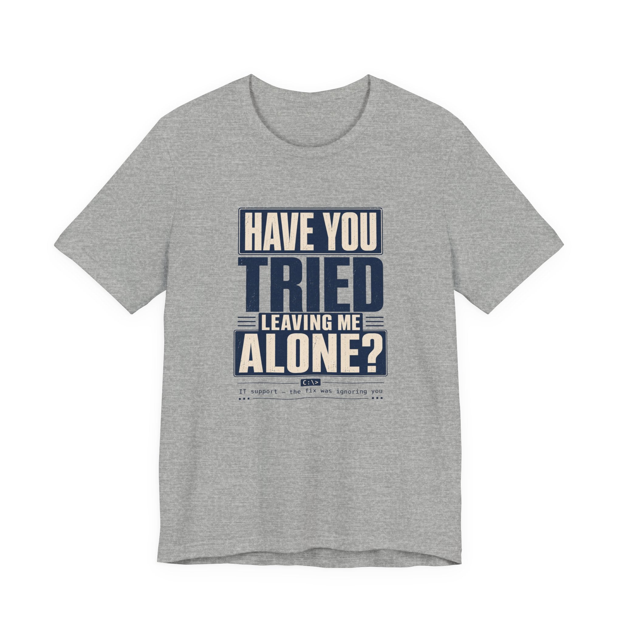 Have You Tried Leaving Me Alone? Unisex T-Shirt