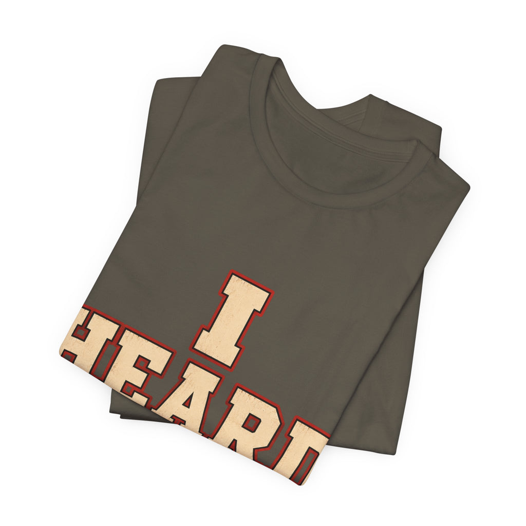I Heard Enough Unisex T-Shirt