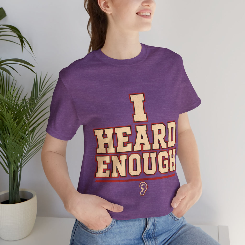 I Heard Enough Unisex T-Shirt