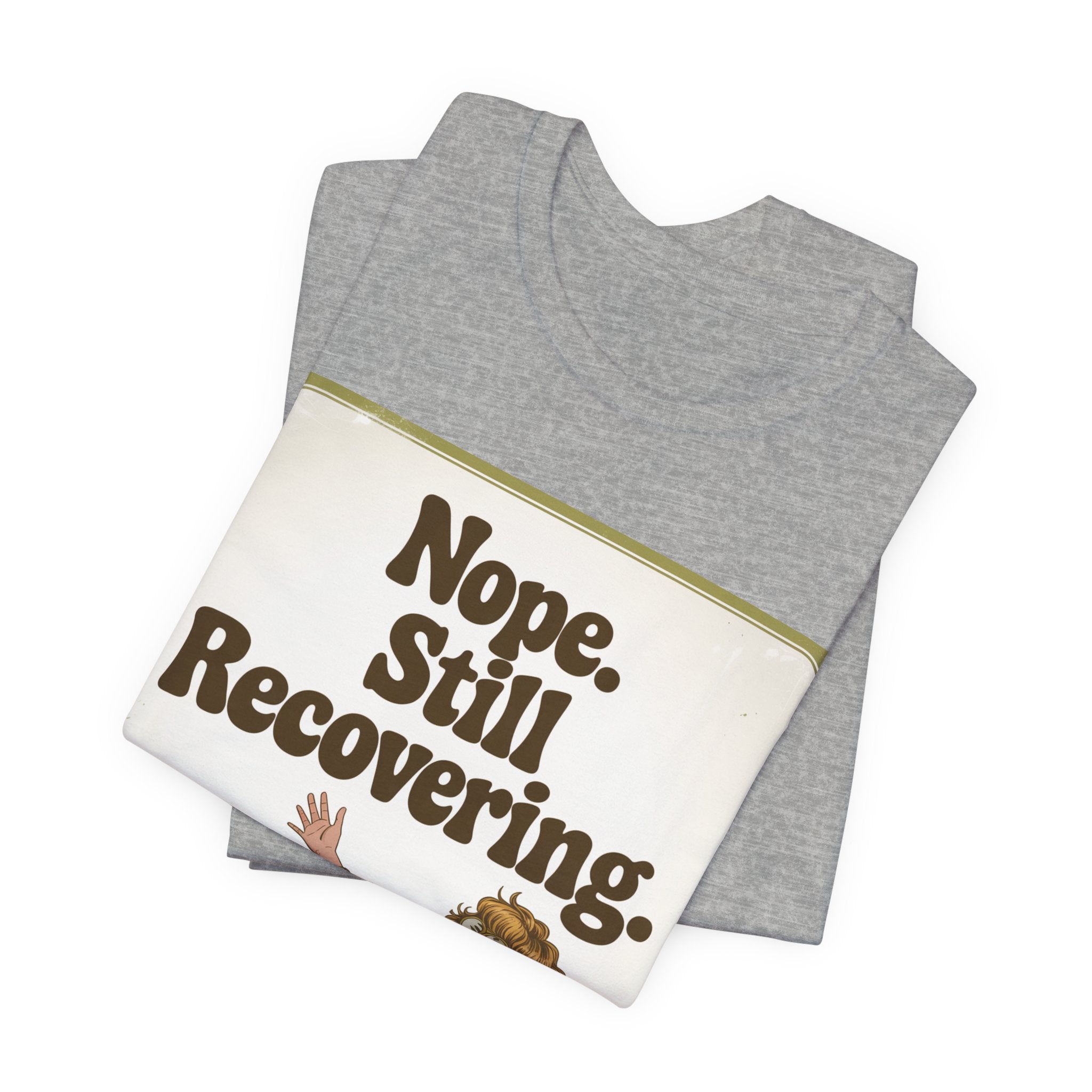 NOPE. STILL RECOVERING. Tee