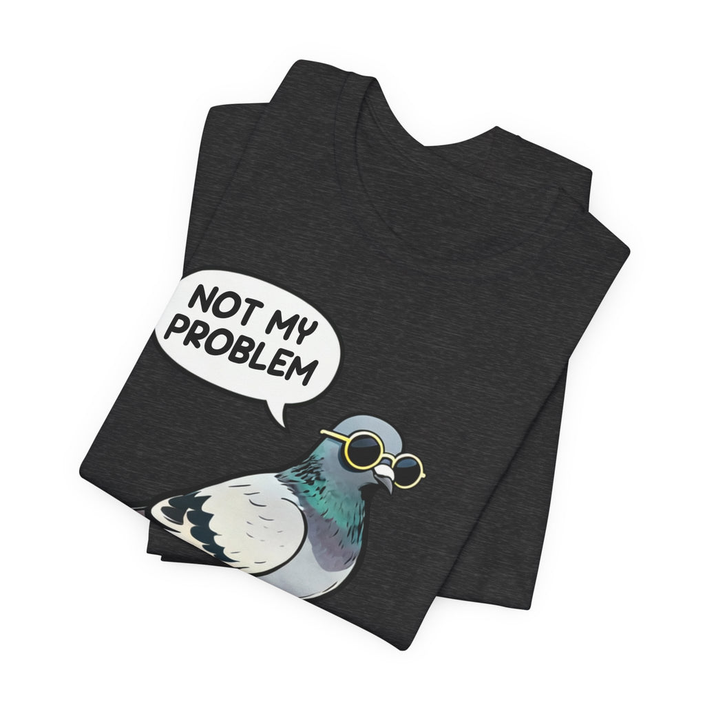 Not My Problem Pigeon T-Shirt