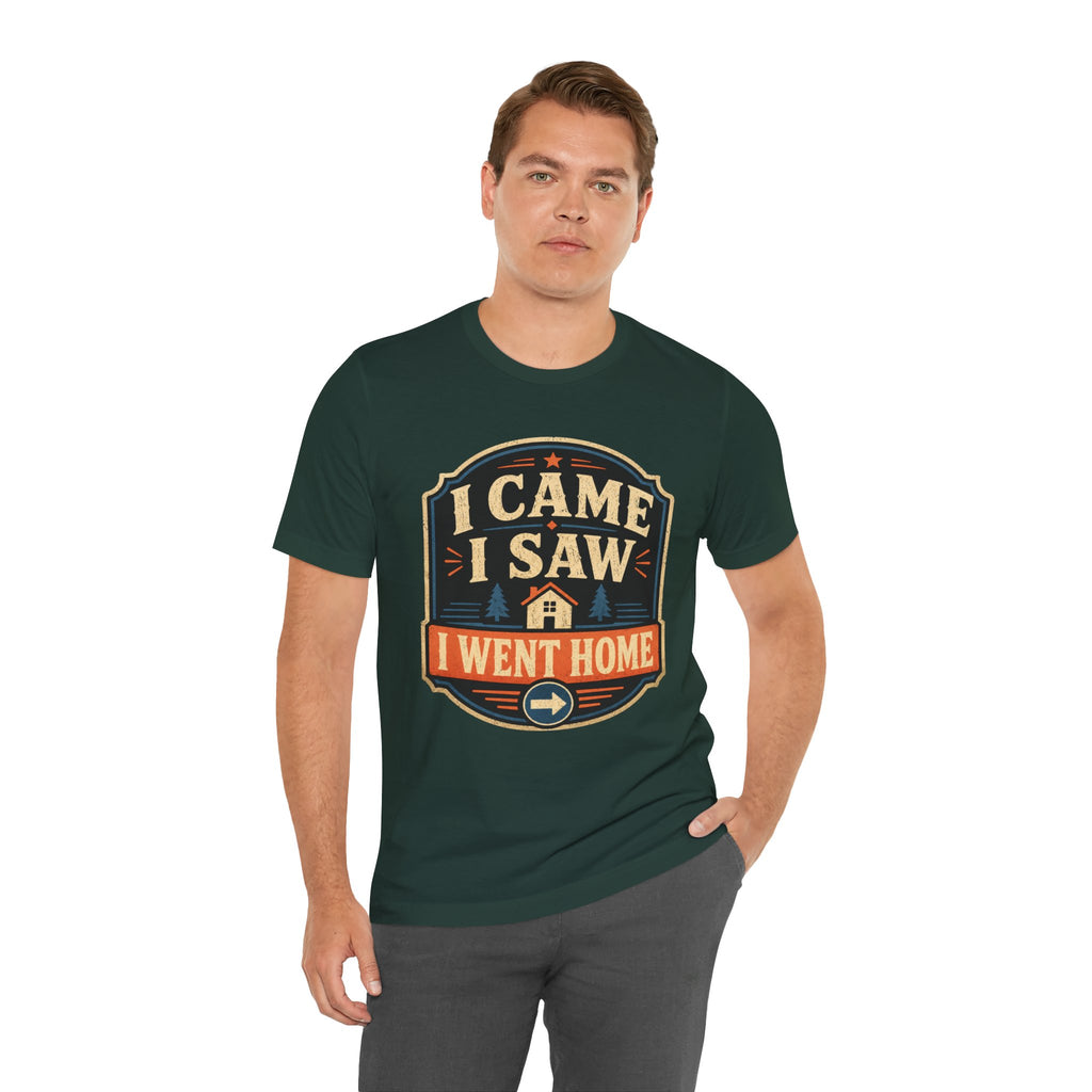 I Came I Saw I Went Home Unisex T-Shirt