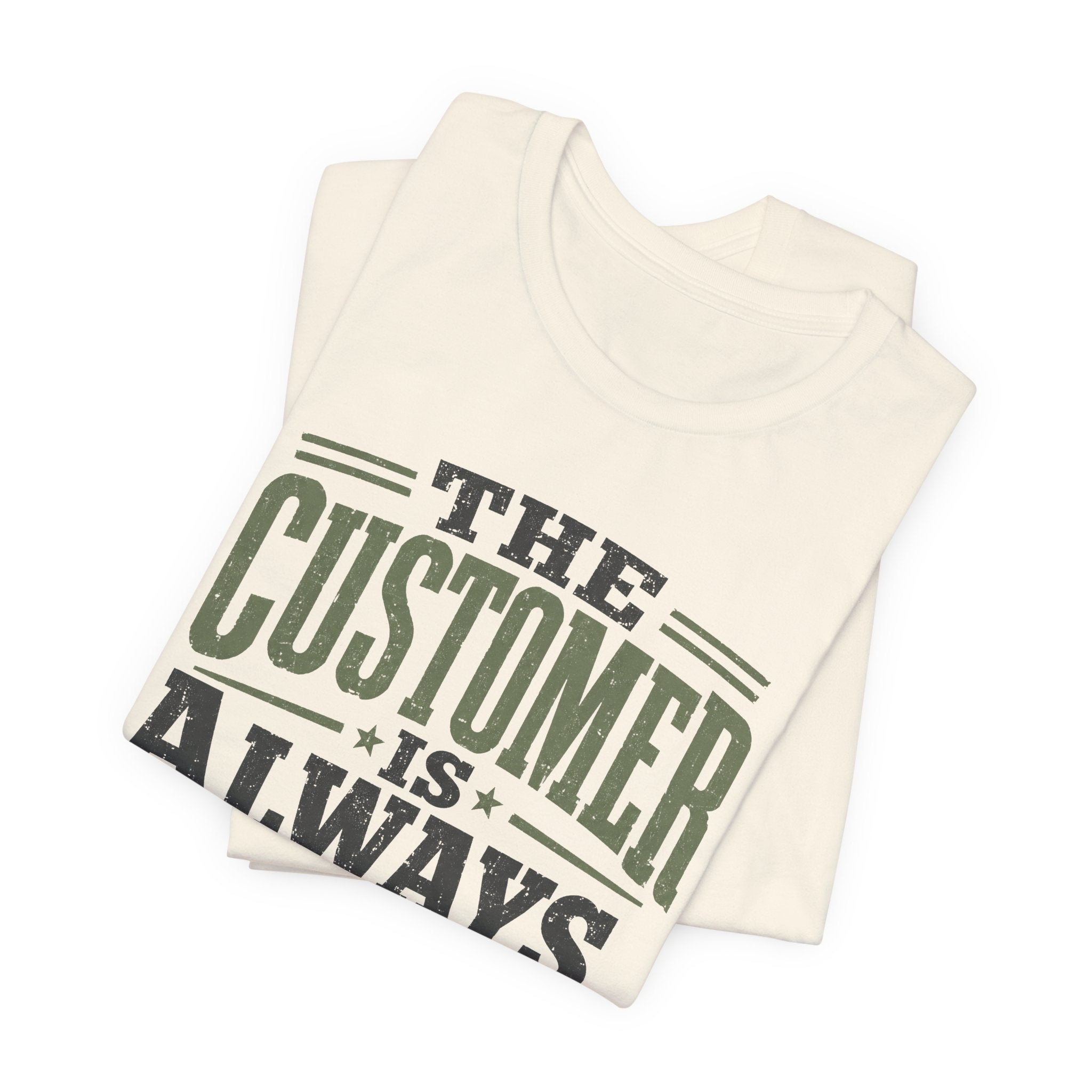 The Customer Is Always Unisex T-Shirt