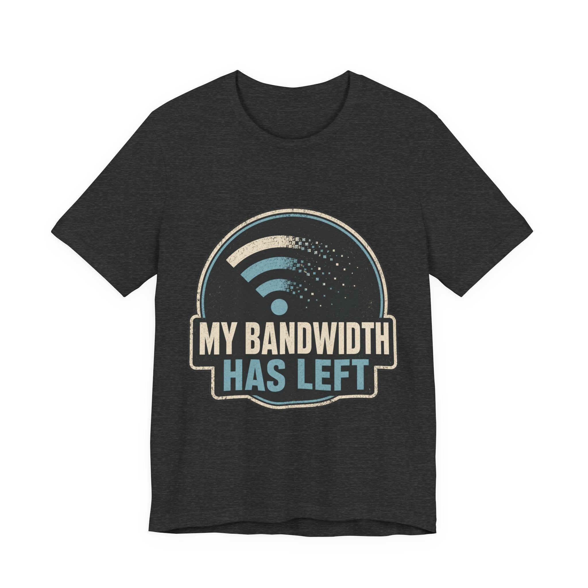 My Bandwidth Has Left Unisex T-Shirt