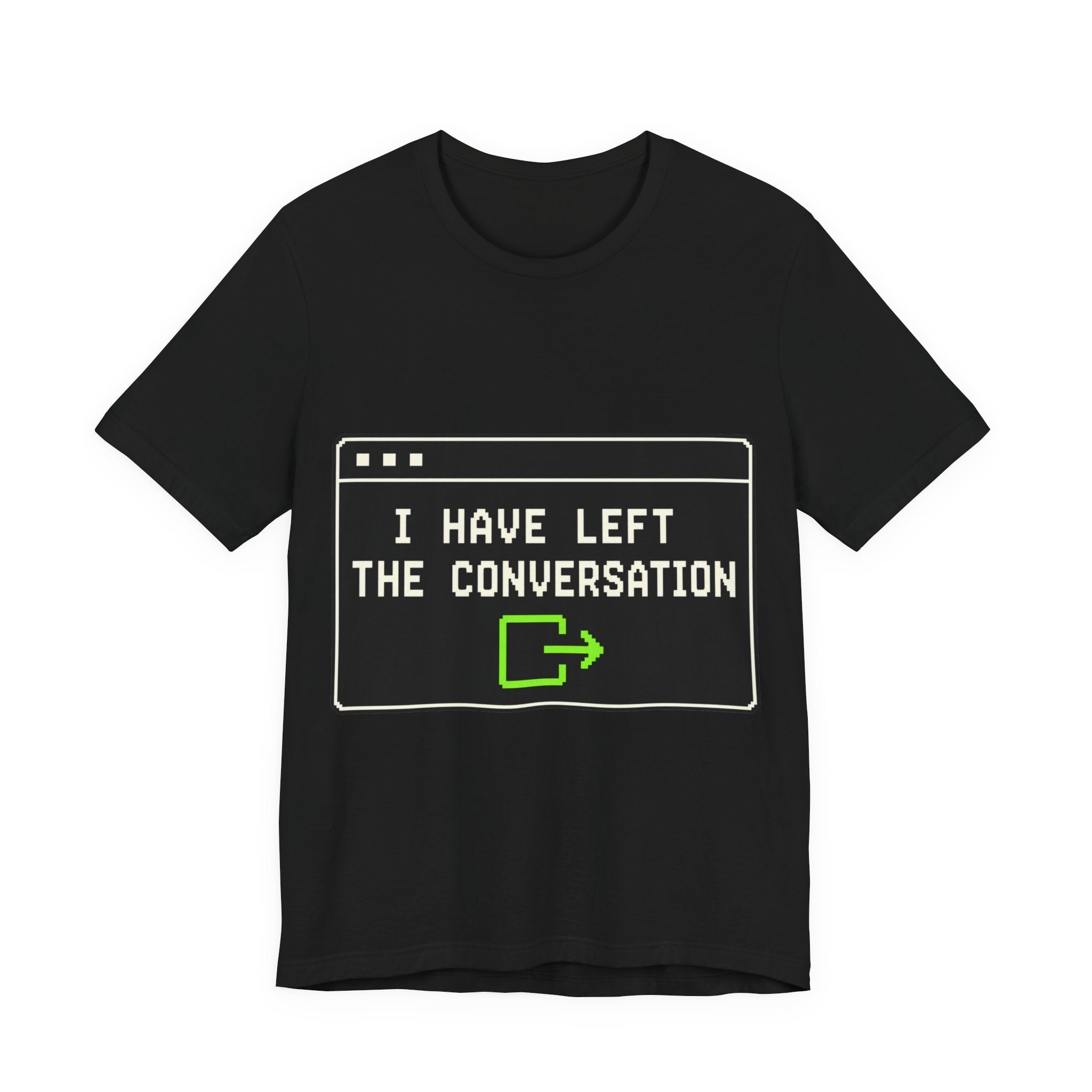 I Have Left The Conversation Unisex T-Shirt