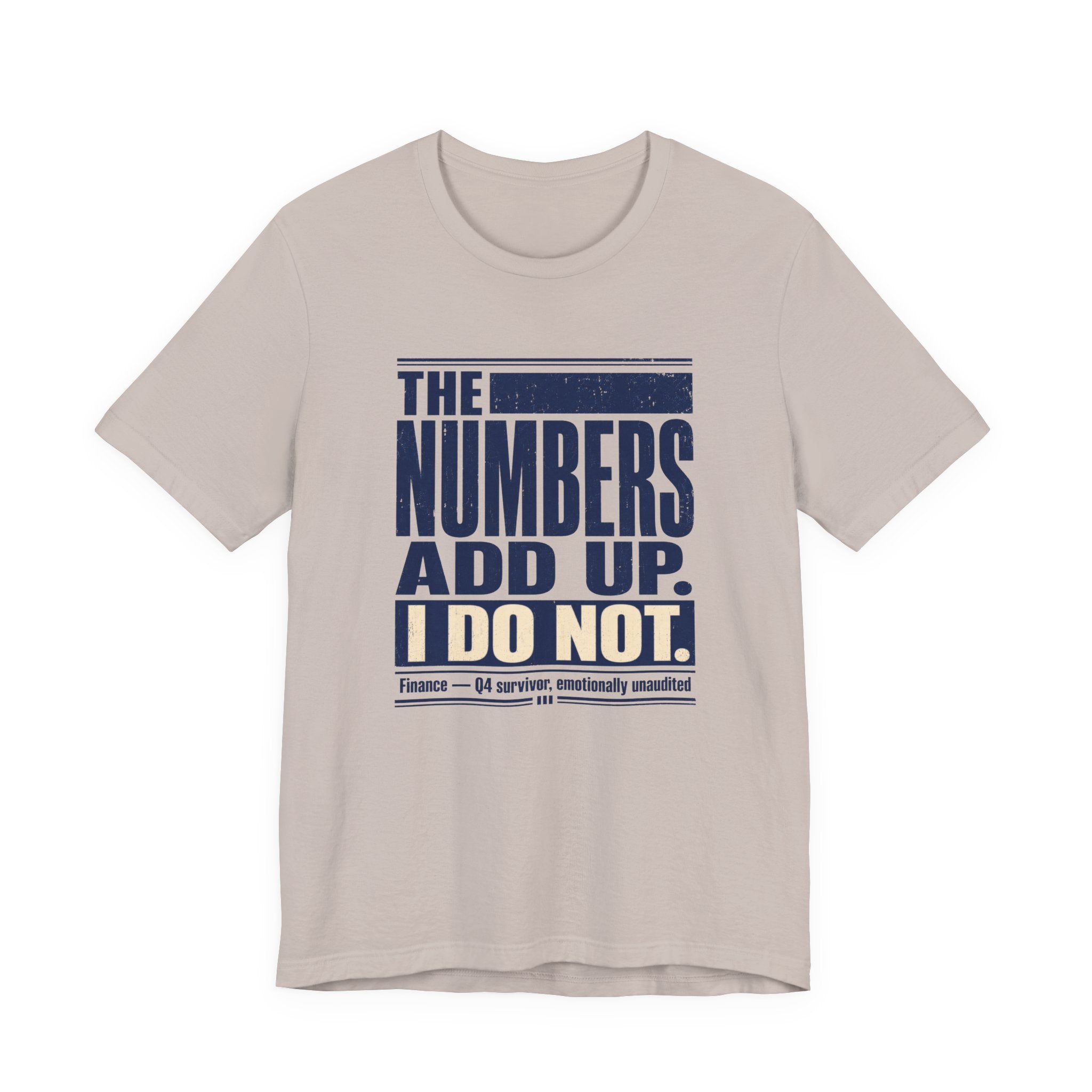 The Numbers Add Up. I Do Not. Unisex T-Shirt — Funny Finance Tee, Accountant Burnout Gift, Q4 Survivor Humor Shirt