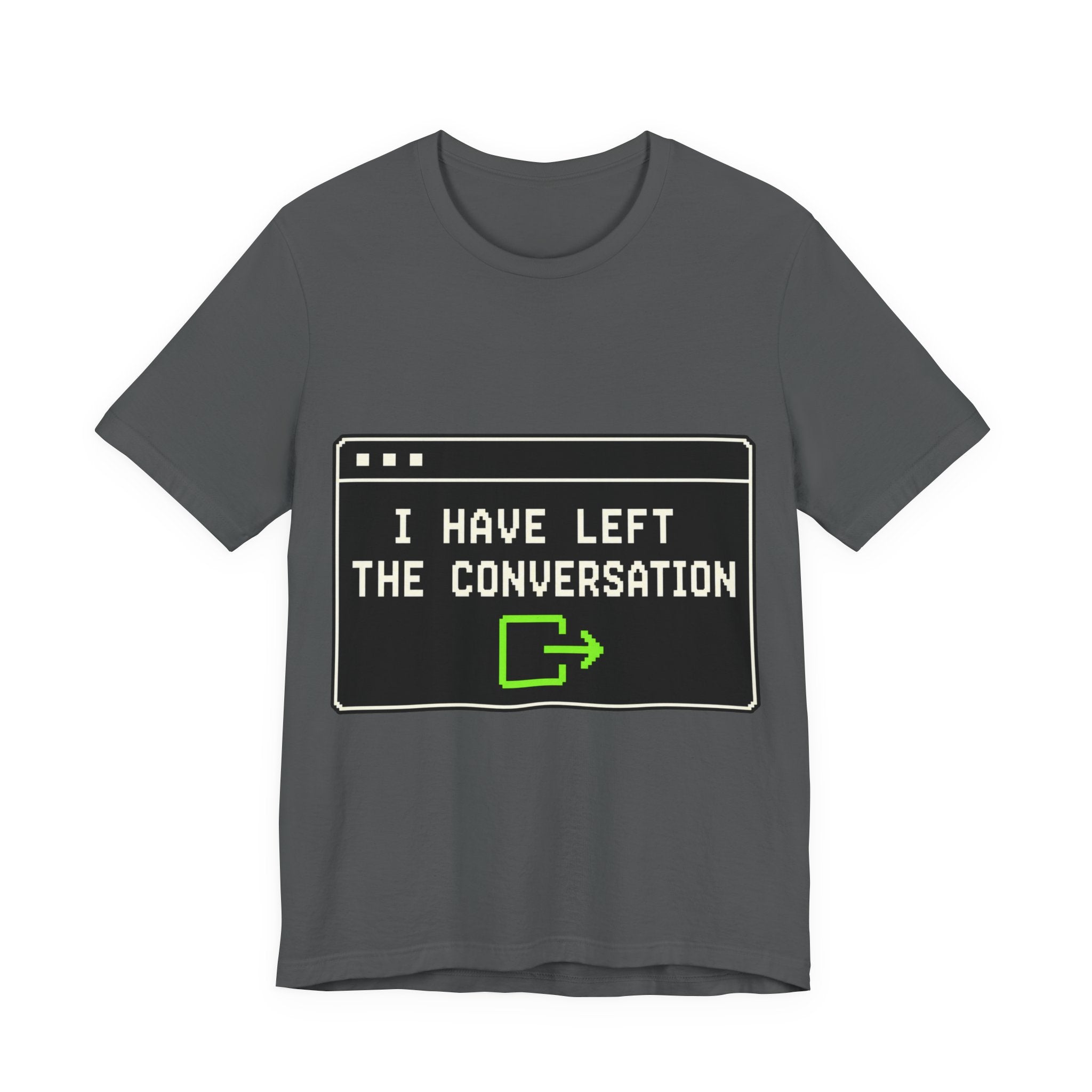 I Have Left The Conversation Unisex T-Shirt