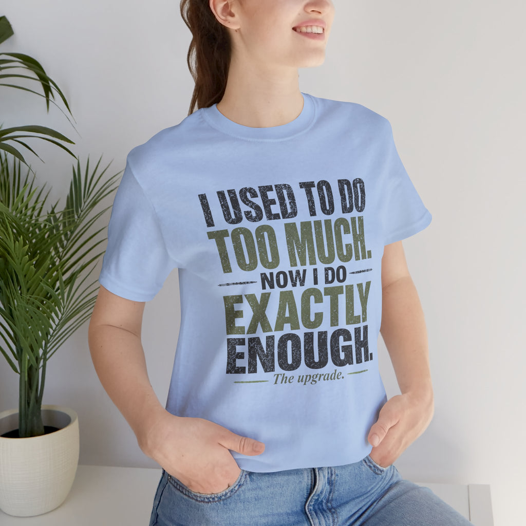I Used To Do Too Much Now I Do Exactly Enough Unisex T-Shirt