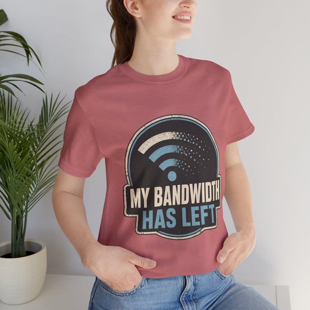 My Bandwidth Has Left Unisex T-Shirt