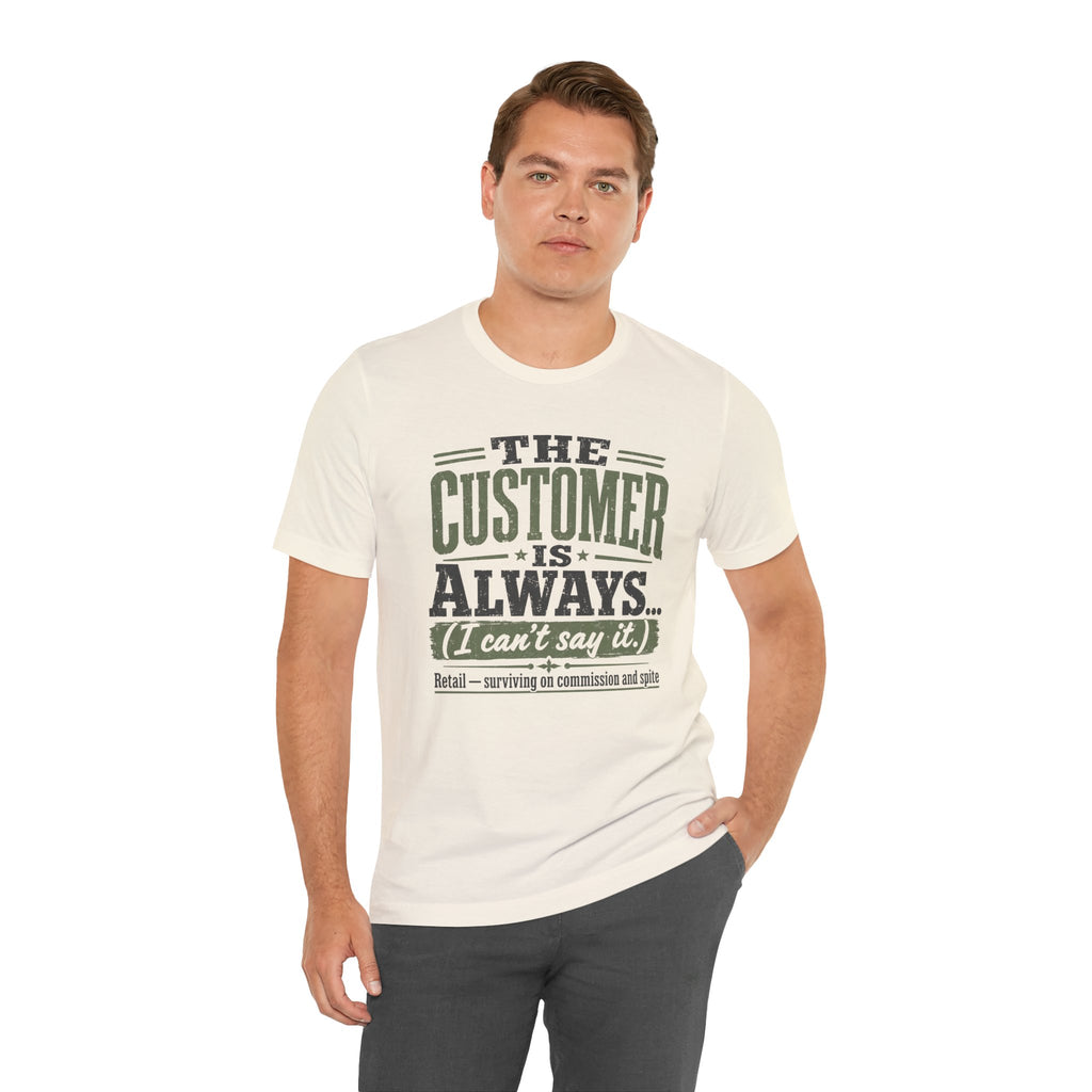 The Customer Is Always Unisex T-Shirt