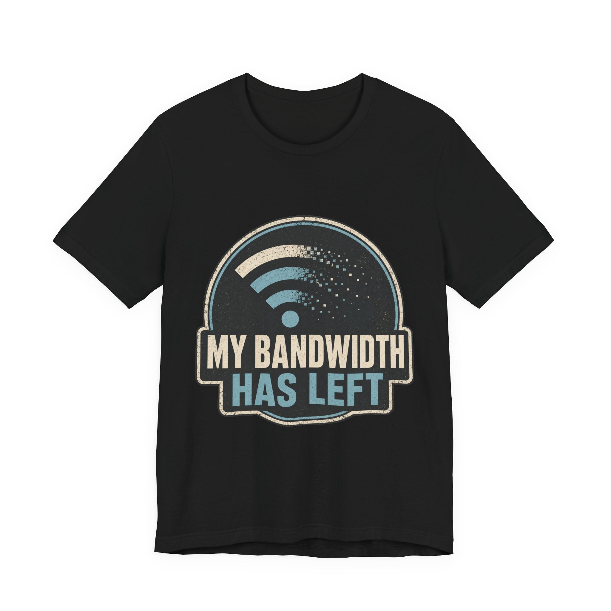 My Bandwidth Has Left Unisex T-Shirt