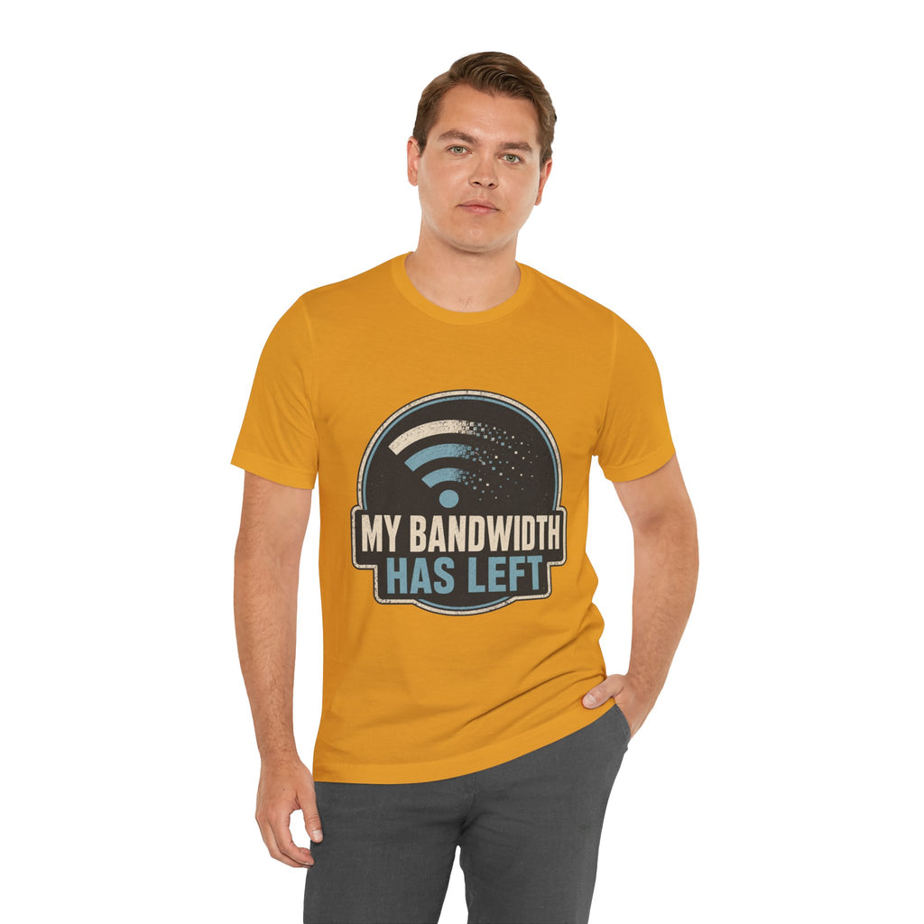 My Bandwidth Has Left Unisex T-Shirt