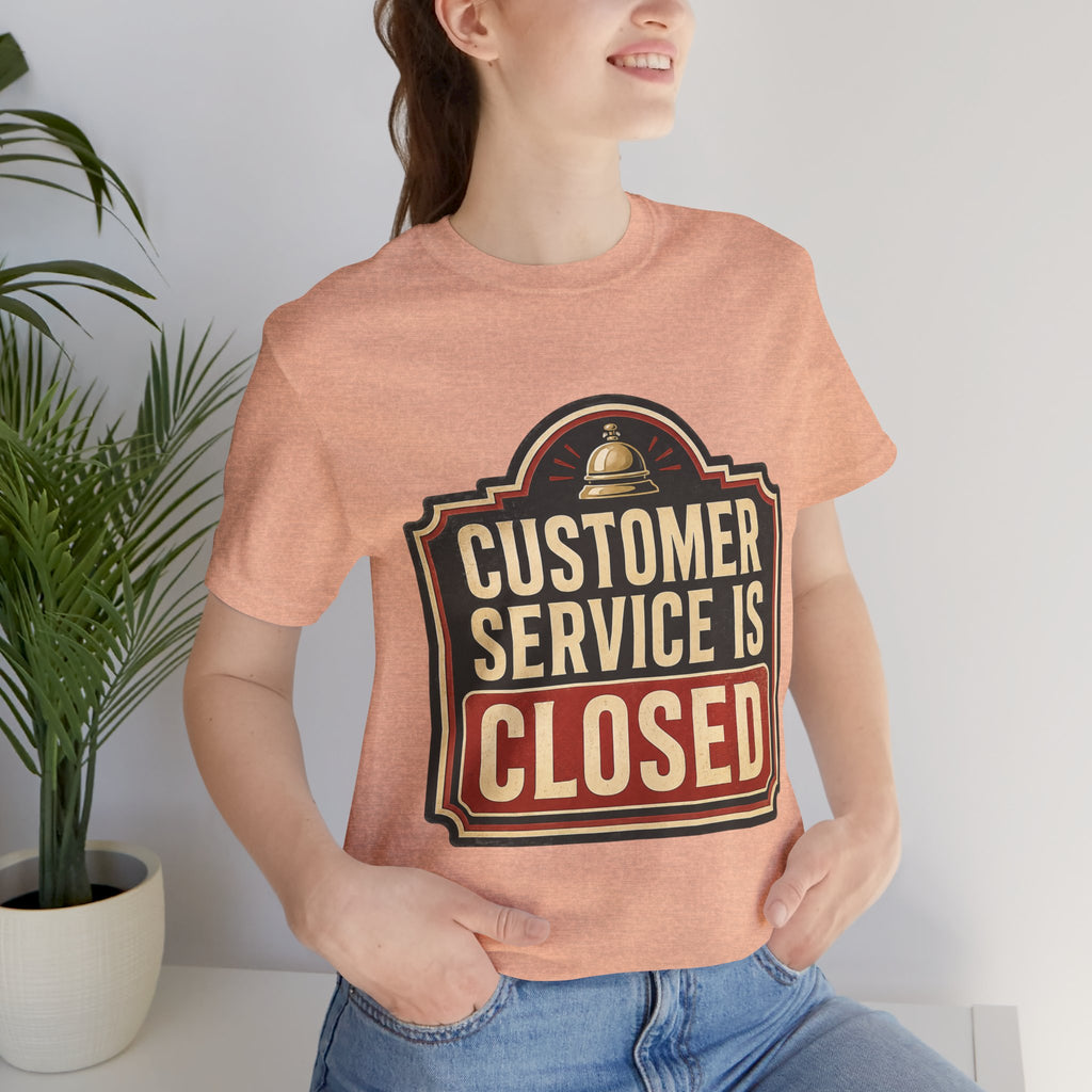 Customer Service Is Closed Unisex T-Shirt