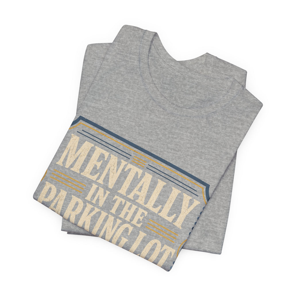 Mentally In The Parking Lot Unisex T-Shirt