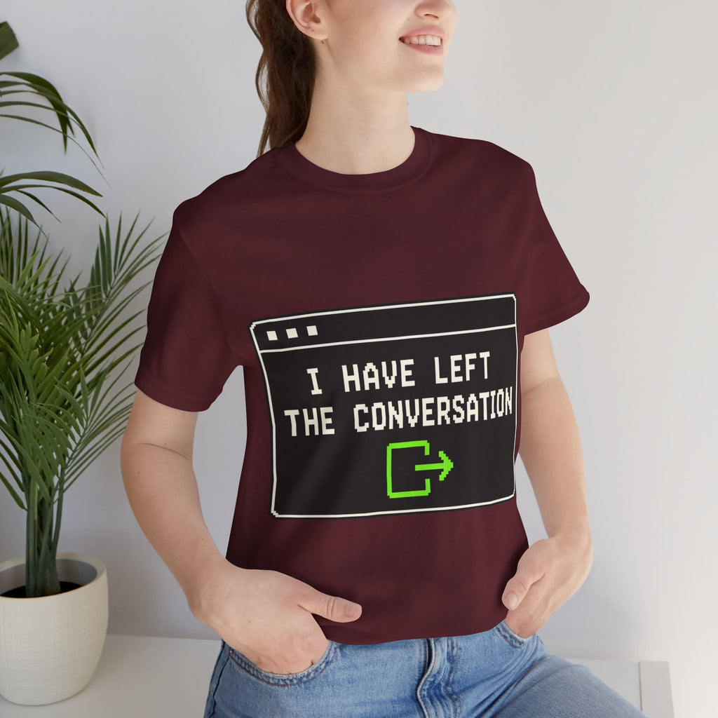 I Have Left The Conversation Unisex T-Shirt
