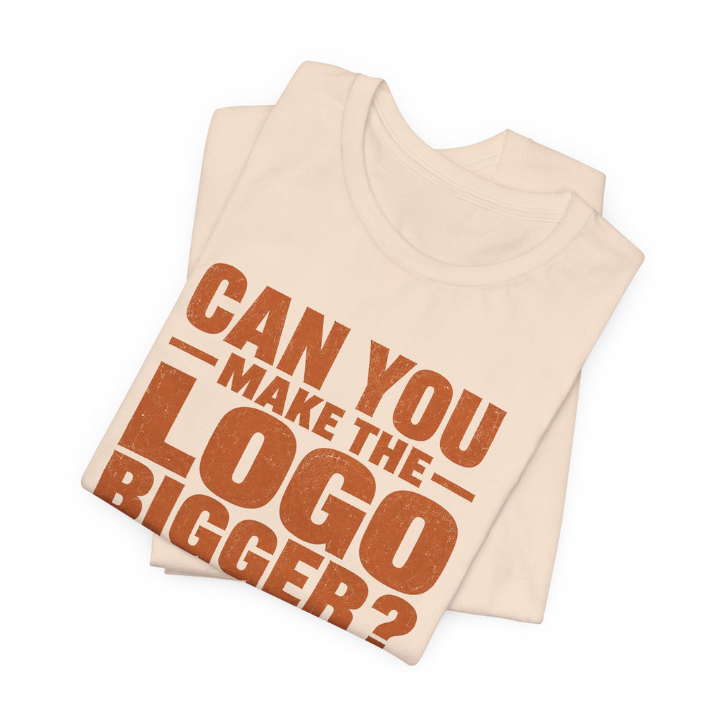 Can You Make the Logo Bigger? I Quit. Unisex T-Shirt