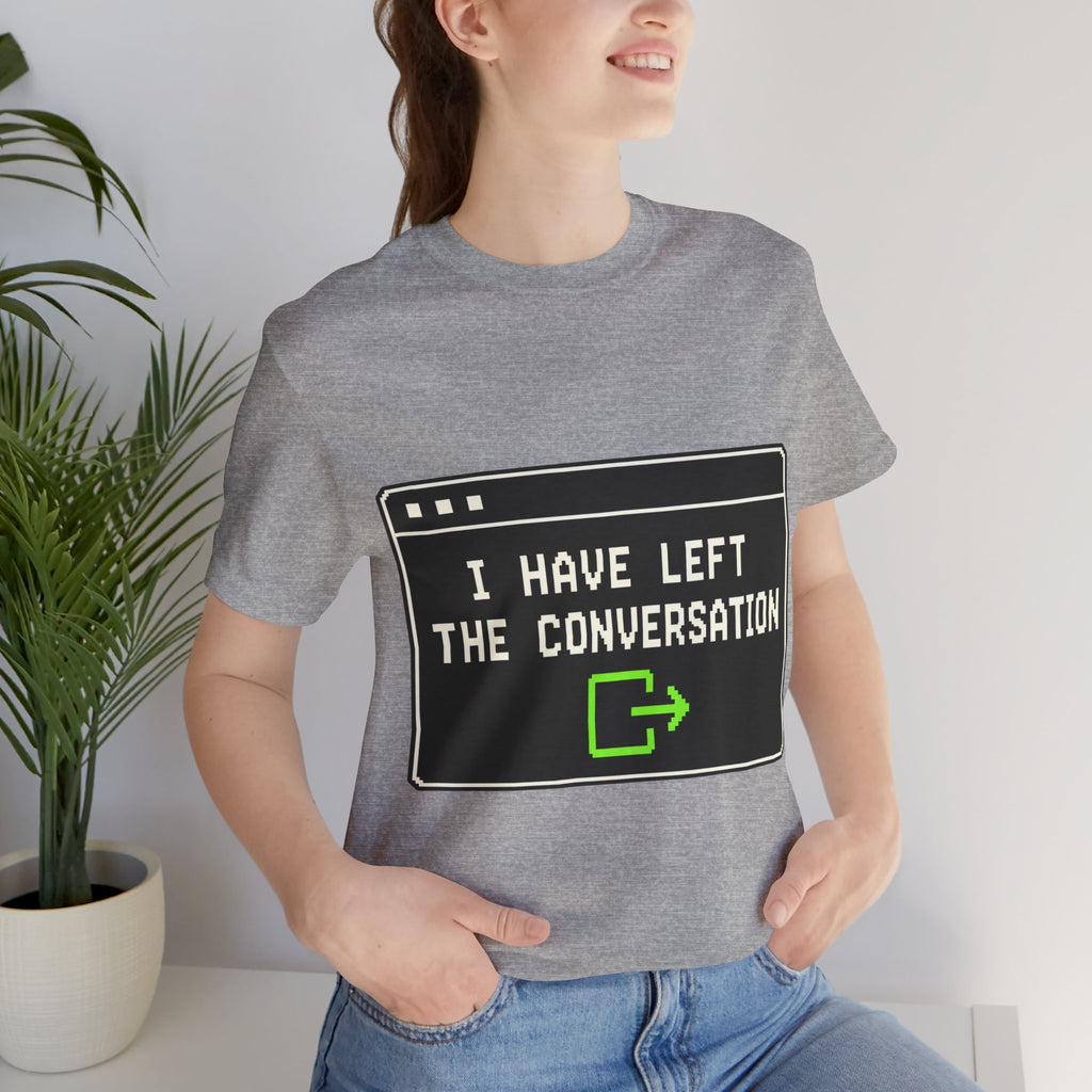 I Have Left The Conversation Unisex T-Shirt
