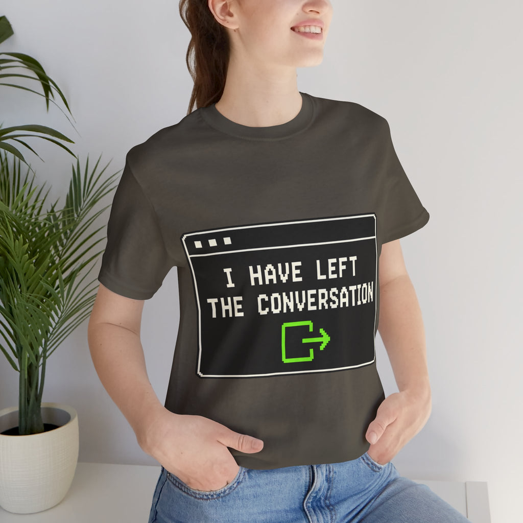 I Have Left The Conversation Unisex T-Shirt
