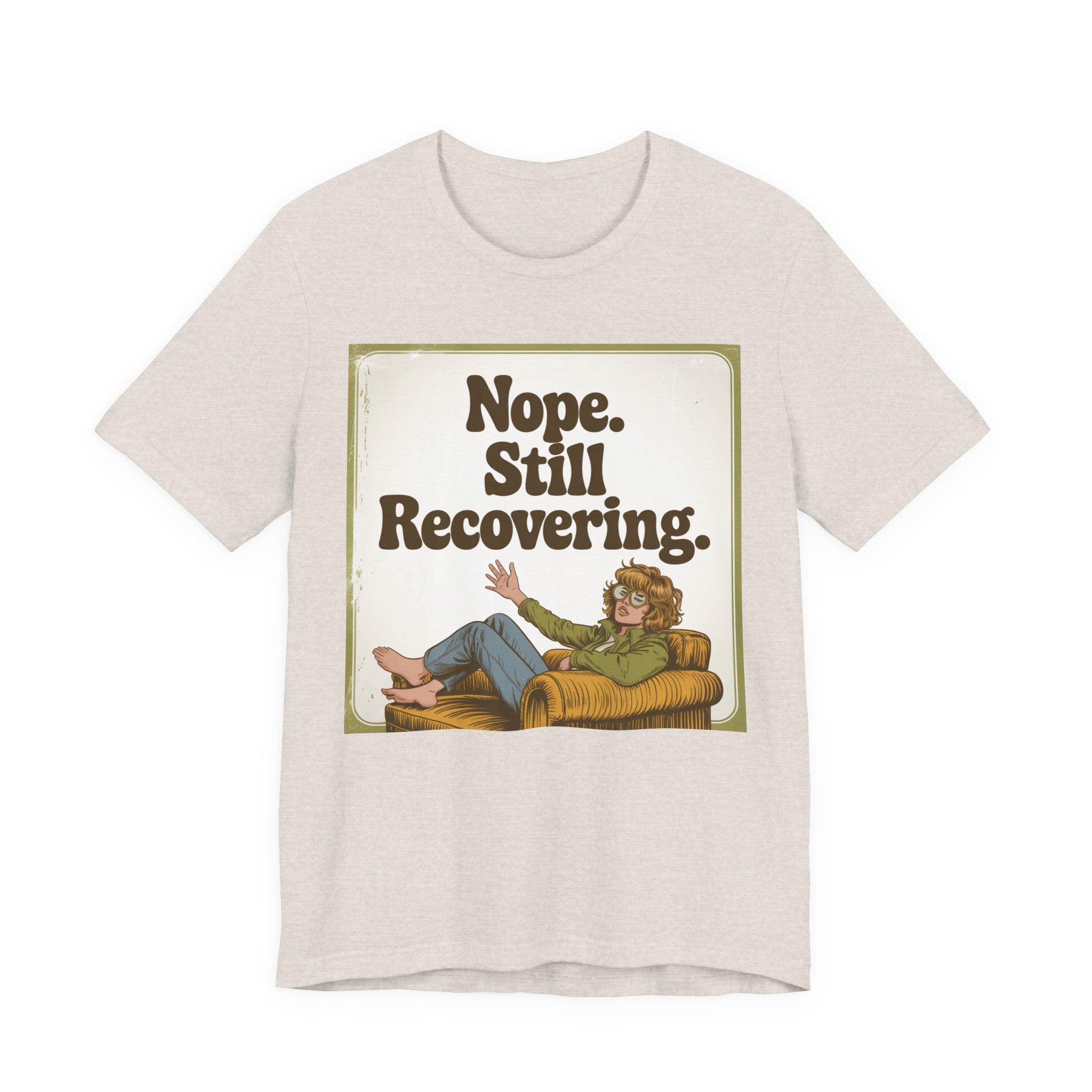 NOPE. STILL RECOVERING. Tee