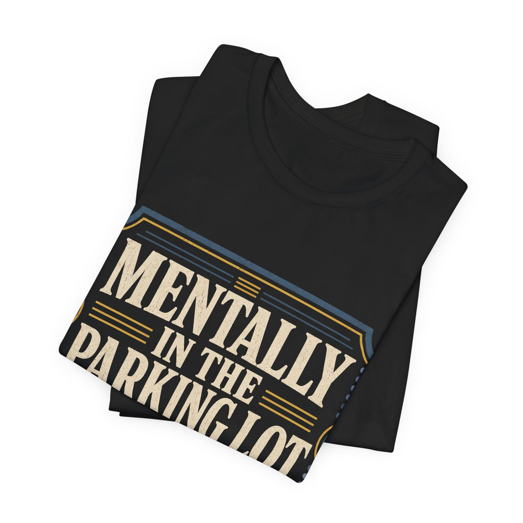Mentally In The Parking Lot Unisex T-Shirt