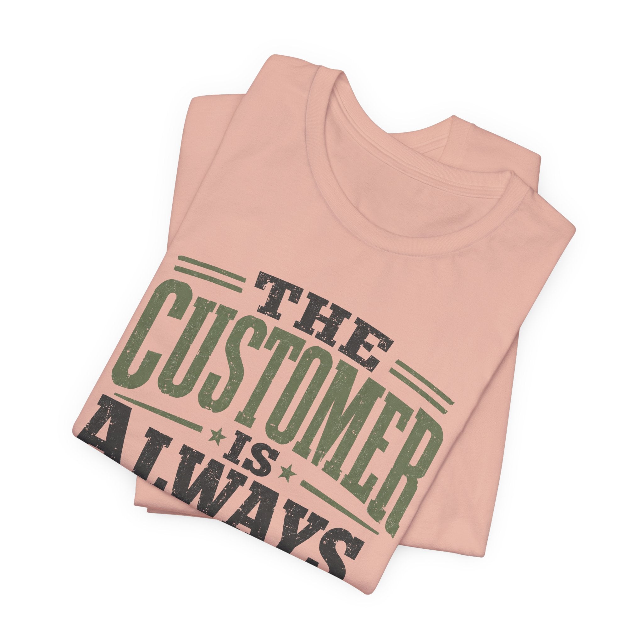 The Customer Is Always Unisex T-Shirt