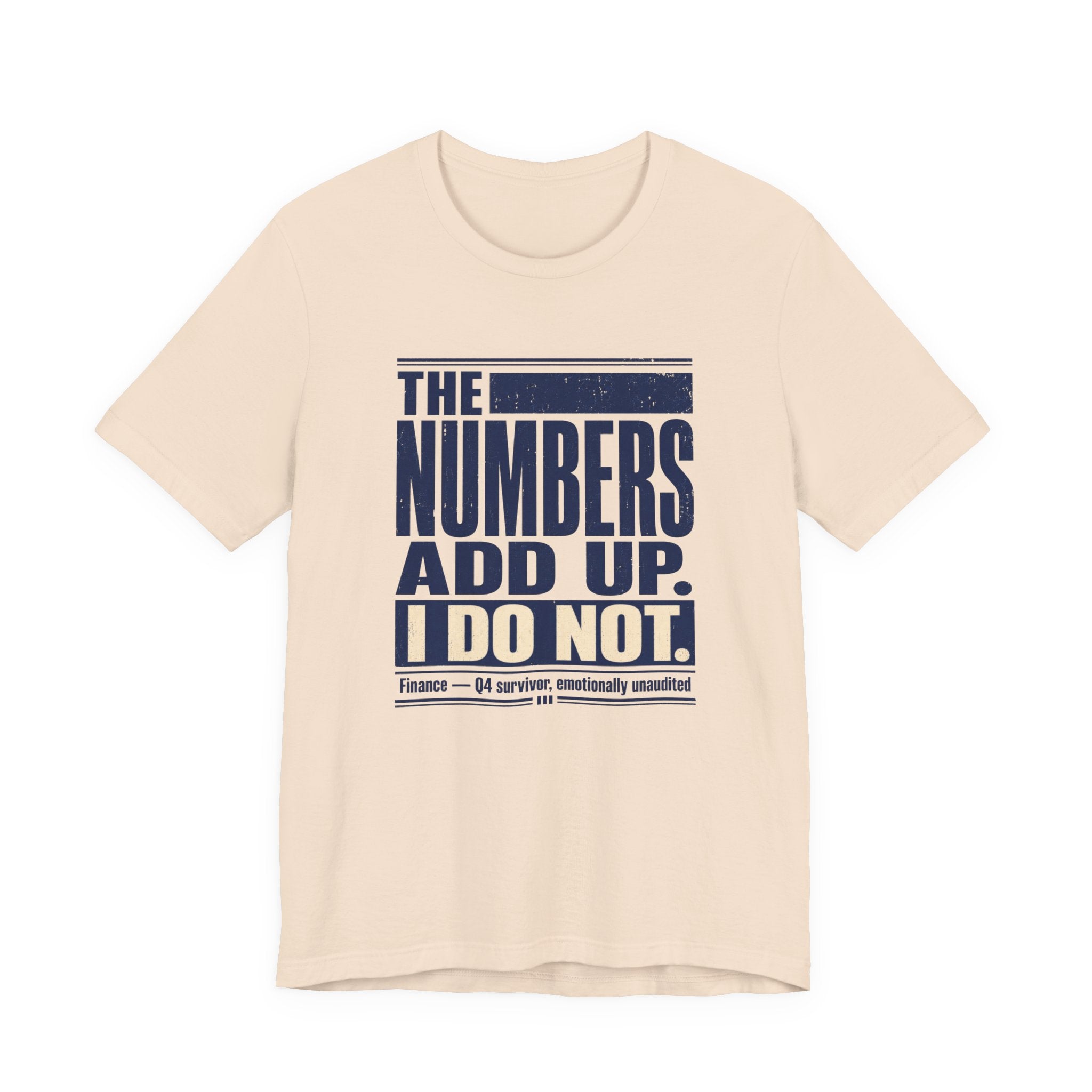 The Numbers Add Up. I Do Not. Unisex T-Shirt — Funny Finance Tee, Accountant Burnout Gift, Q4 Survivor Humor Shirt