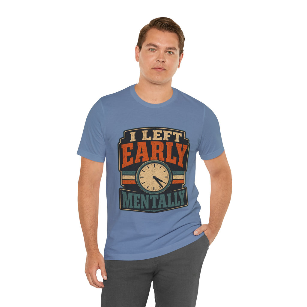 I Left Early Mentally Unisex T-Shirt