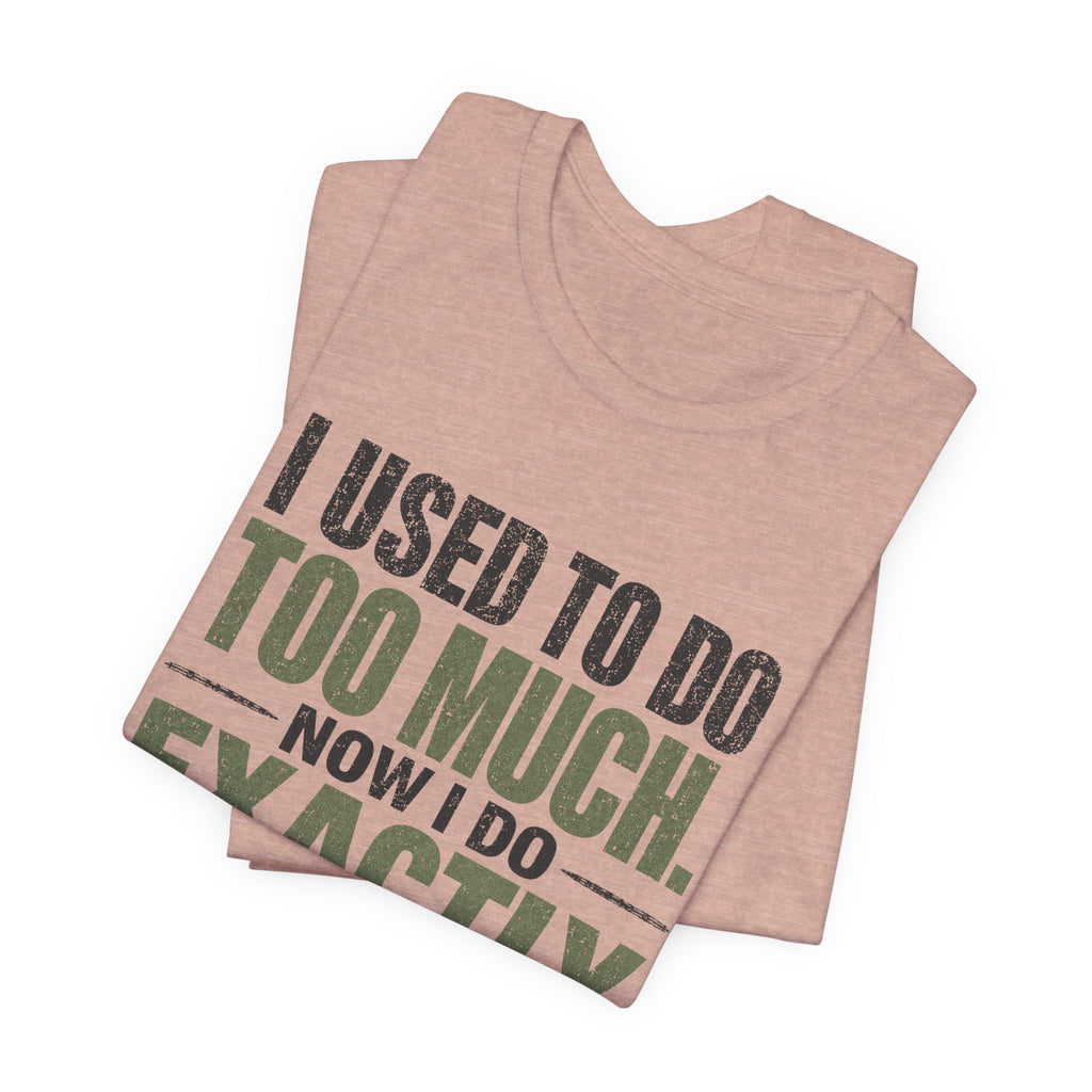 I Used To Do Too Much Now I Do Exactly Enough Unisex T-Shirt