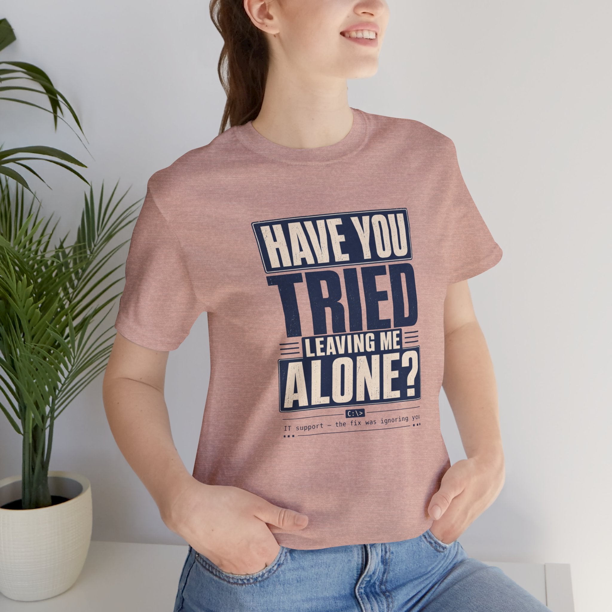 Have You Tried Leaving Me Alone? Unisex T-Shirt