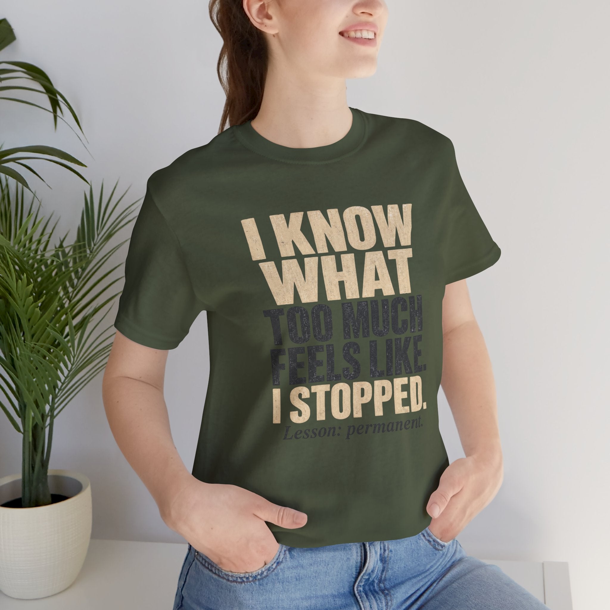 I Know What Too Much Feels Like I Stopped Unisex T-Shirt