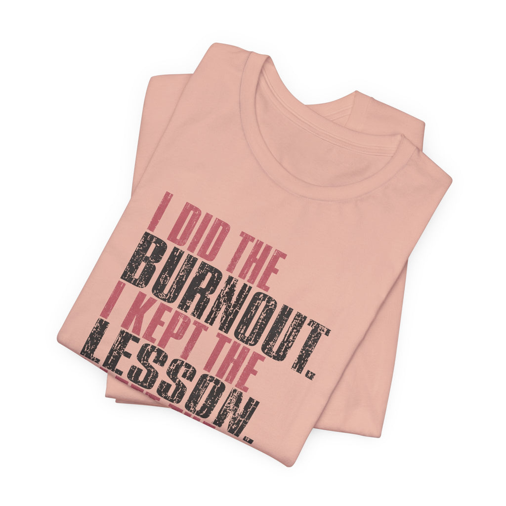 I Did The Burnout Kept The Lesson Unisex T-Shirt